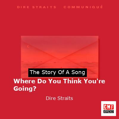 Story of the song Where Do You Think You're Going? - Dire Straits