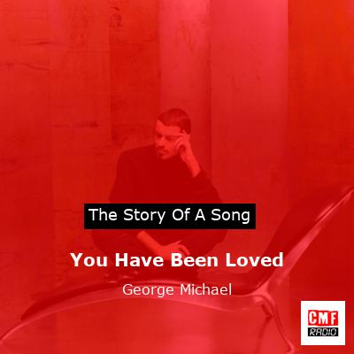Story of the song You Have Been Loved - George Michael