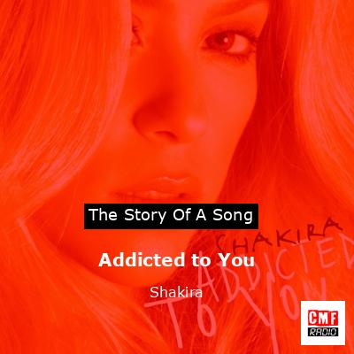 Story of the song Addicted to You - Shakira