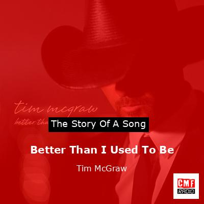 Story of the song Better Than I Used To Be - Tim McGraw