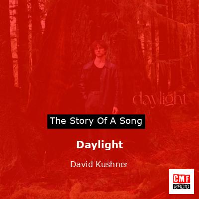 Story of the song Daylight - David Kushner