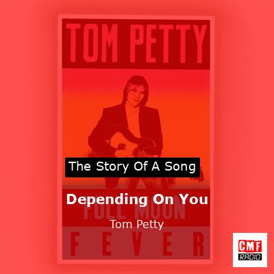 Story of the song Depending On You - Tom Petty