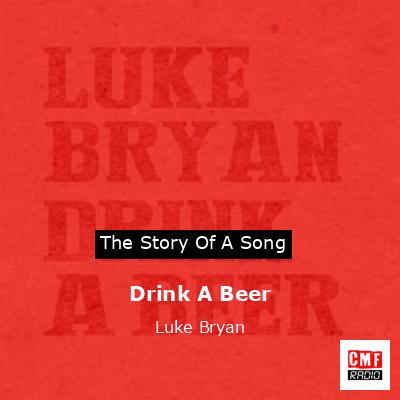 Story of the song Drink A Beer - Luke Bryan