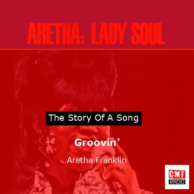 Story of the song Groovin' - Aretha Franklin