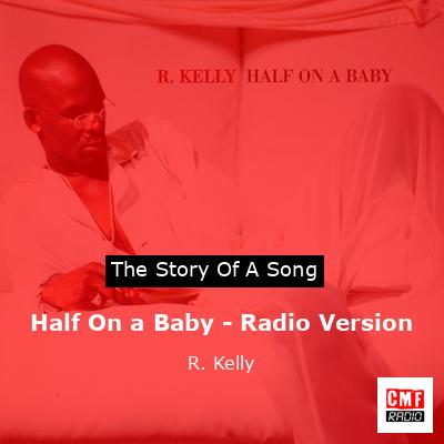 Story of the song Half On a Baby - Radio Version - R. Kelly