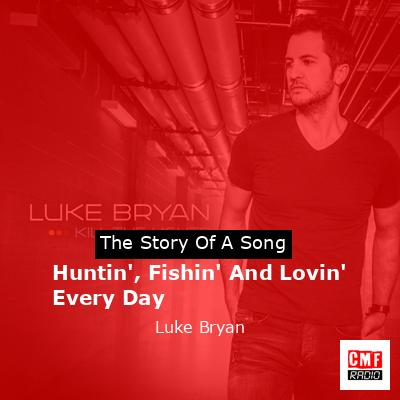 Huntin’, Fishin’ And Lovin’ Every Day – Luke Bryan