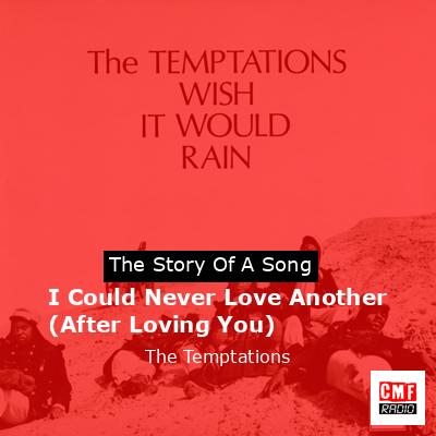 Story of the song I Could Never Love Another (After Loving You) - The Temptations