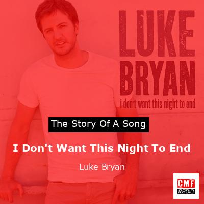 Story of the song I Don't Want This Night To End - Luke Bryan