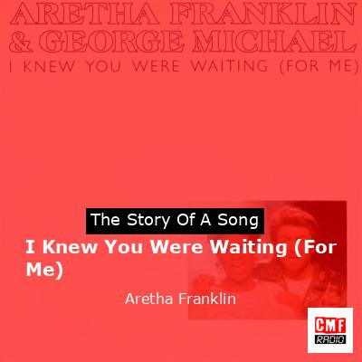 Story of the song I Knew You Were Waiting (For Me) - Aretha Franklin