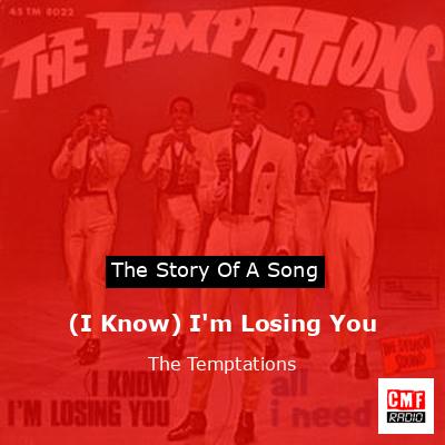 Story of the song (I Know) I'm Losing You - The Temptations