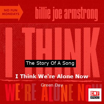 I Think We’re Alone Now – Green Day