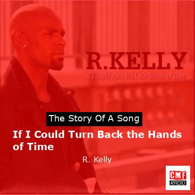 Story of the song If I Could Turn Back the Hands of Time - R. Kelly