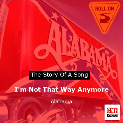 Story of the song I'm Not That Way Anymore - Alabama