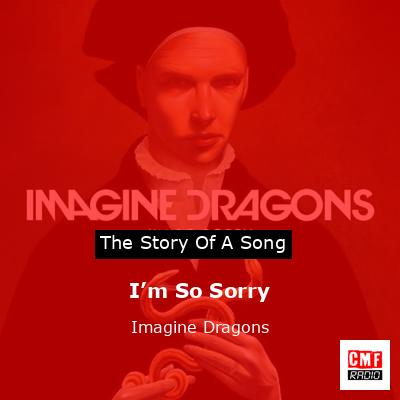 I’m So Sorry – Imagine Dragons