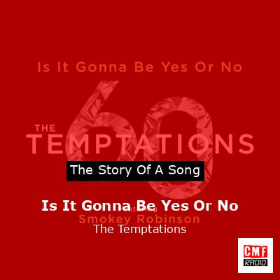 Story of the song Is It Gonna Be Yes Or No - The Temptations