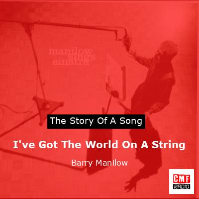 Story of the song I've Got The World On A String - Barry Manilow