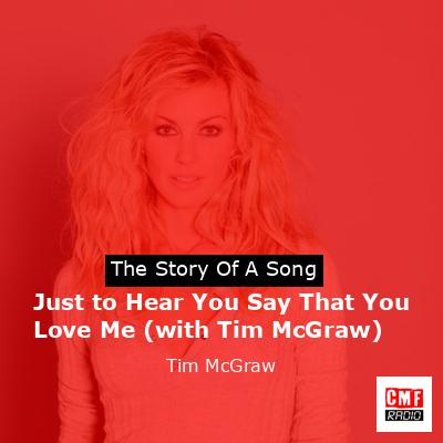Story of the song Just to Hear You Say That You Love Me (with Tim McGraw) - Tim McGraw