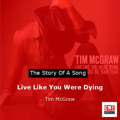 Story of the song Live Like You Were Dying - Tim McGraw