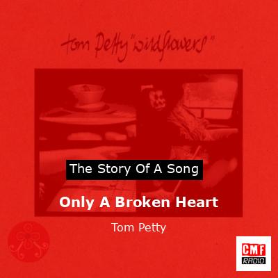 Story of the song Only A Broken Heart - Tom Petty