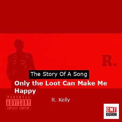 Story of the song Only the Loot Can Make Me Happy - R. Kelly
