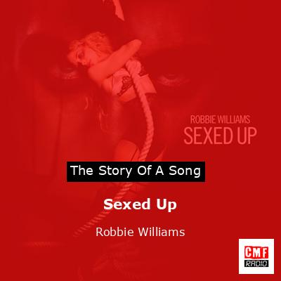 Story of the song Sexed Up - Robbie Williams