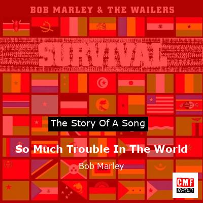 So Much Trouble In The World – Bob Marley