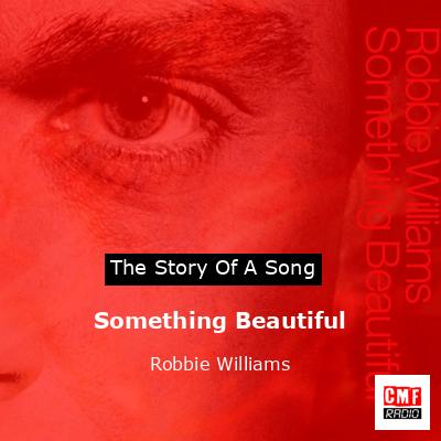 Story of the song Something Beautiful - Robbie Williams