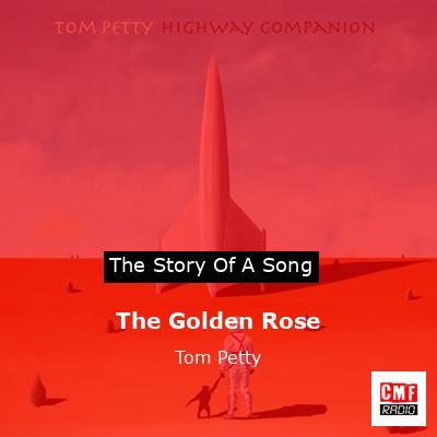 Story of the song The Golden Rose - Tom Petty