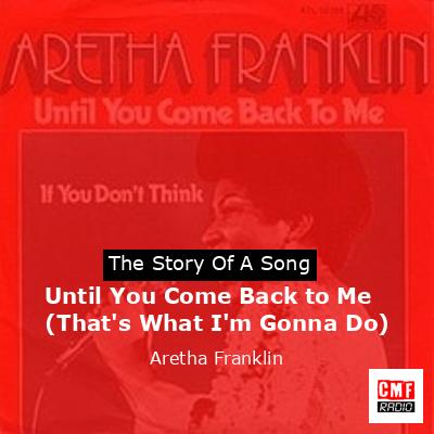 Story of the song Until You Come Back to Me (That's What I'm Gonna Do) - Aretha Franklin