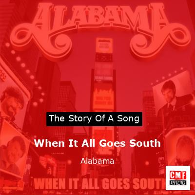 Story of the song When It All Goes South - Alabama