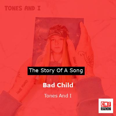 Bad Child – Tones And I