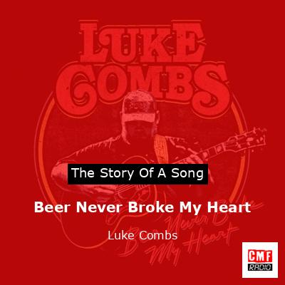 Beer Never Broke My Heart – Luke Combs