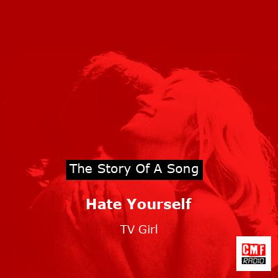 Meaning of Hate Yourself by TV Girl