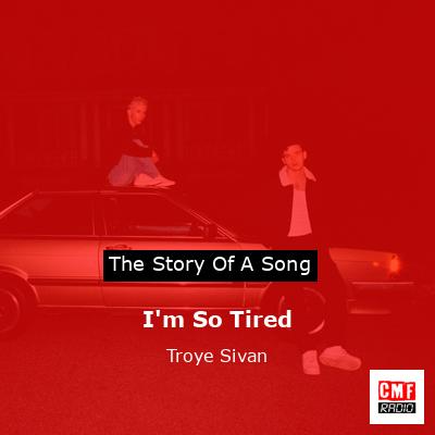 I’m So Tired – Troye Sivan