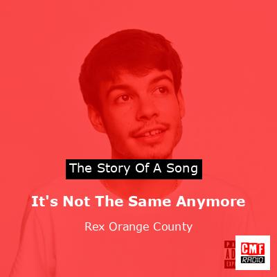 It’s Not The Same Anymore – Rex Orange County
