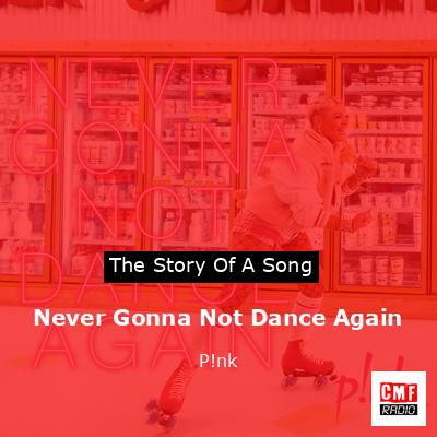 Never Gonna Not Dance Again – P!nk