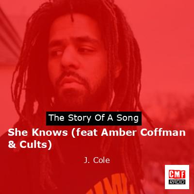 She Knows (feat Amber Coffman & Cults) – J. Cole