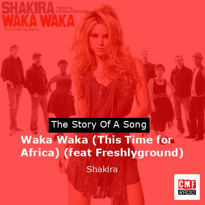 Waka Waka (This Time for Africa) (feat Freshlyground) – Shakira