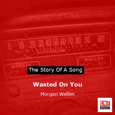 Wasted On You – Morgan Wallen