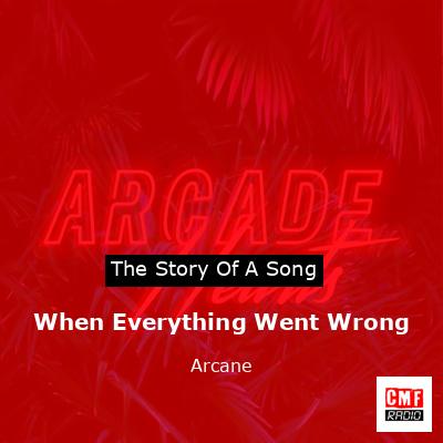 When Everything Went Wrong – Arcane