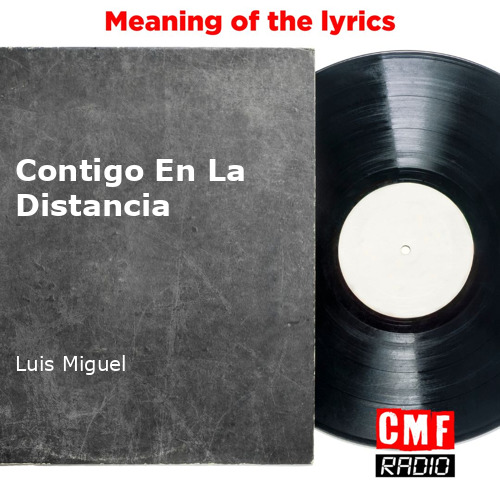 The story and meaning of the 'Contigo En Distancia - Luis '