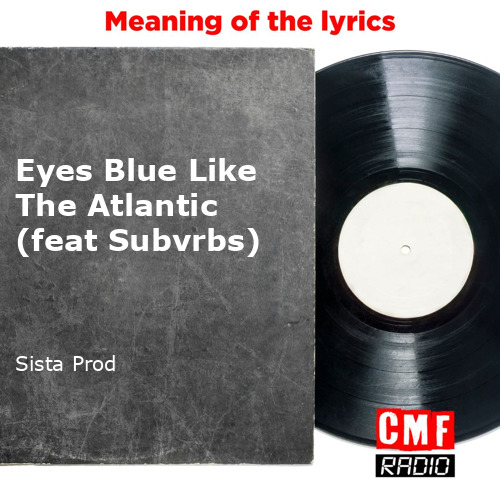 The story and meaning of the song 'Eyes Blue Like The Atlantic (feat