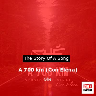 A 700 km (Con Elena) – Shé