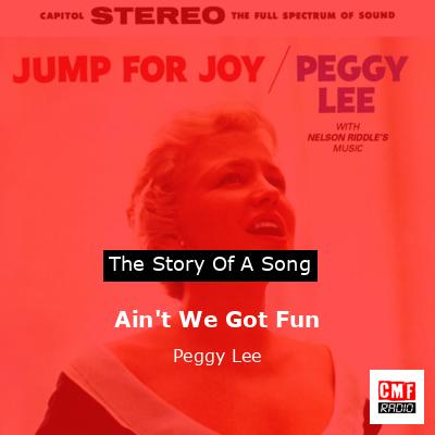 Ain’t We Got Fun – Peggy Lee