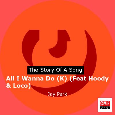 All I Wanna Do (K) (Feat Hoody & Loco) – Jay Park