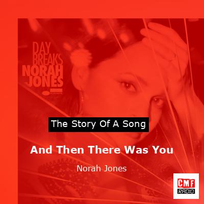 And Then There Was You – Norah Jones