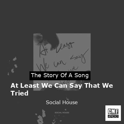 At Least We Can Say That We Tried – Social House