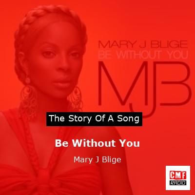 omdrejningspunkt Væve han The story and meaning of the song 'Be Without You - Mary J Blige '