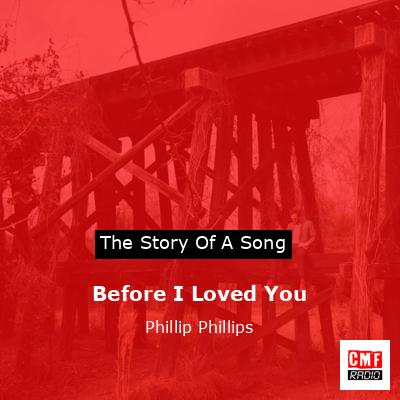 Before I Loved You – Phillip Phillips