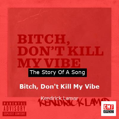 Bitch, Don’t Kill My Vibe – Kendrick Lamar